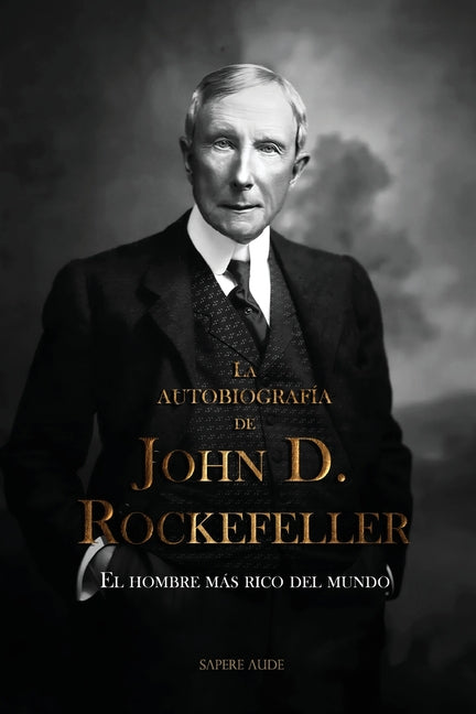 La autobiografía de John D. Rockefeller: El hombre más rico del mundo by Rockefeller, John D.