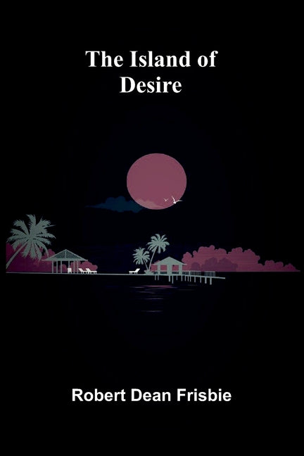 The Island of Desire by Dean Frisbie, Robert