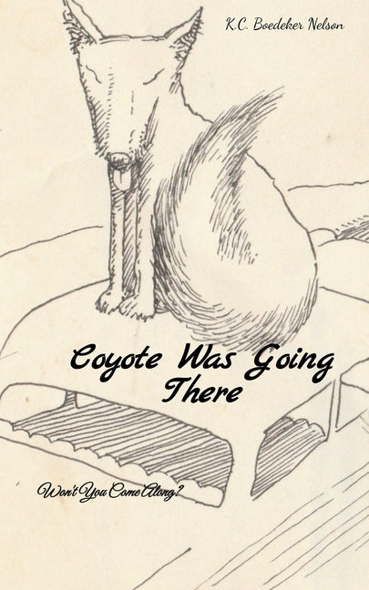 Coyote Was Going There Won't You Come Along? by K C Boedeker Nelson