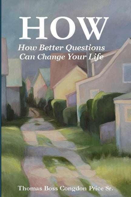 How: How Better Questions Can Change Your Life by Price, Thomas Boss Congdon, Sr.