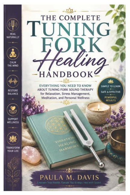 The Complete Tuning Fork Healing Handbook: Everything You Need to Know About Tuning Fork Sound Therapy for Relaxation, Stress Management, Meditation, by Davis, Paula M.
