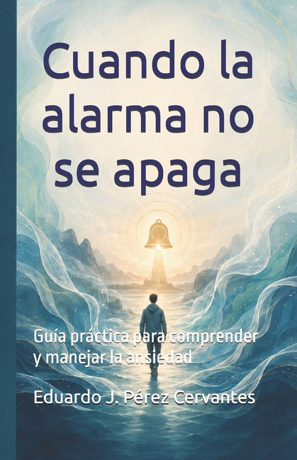 Cuando la alarma no se apaga: Guía práctica para comprender y manejar la ansiedad by Pérez Cervantes, Eduardo J.