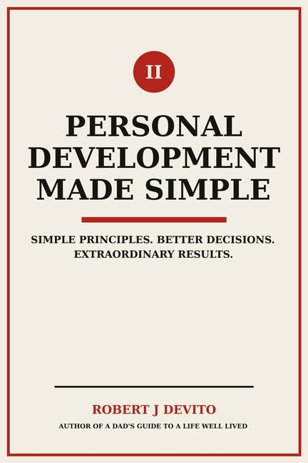 Personal Development Made Simple: Simple Principles. Better Decisions. Extraordinary Results. by DeVito, Robert J.