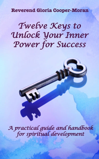 Twelve Keys to Unlock Your Inner Power for Success: A practical guide and handbook for spiritual development by Cooper-Moran, Gloria