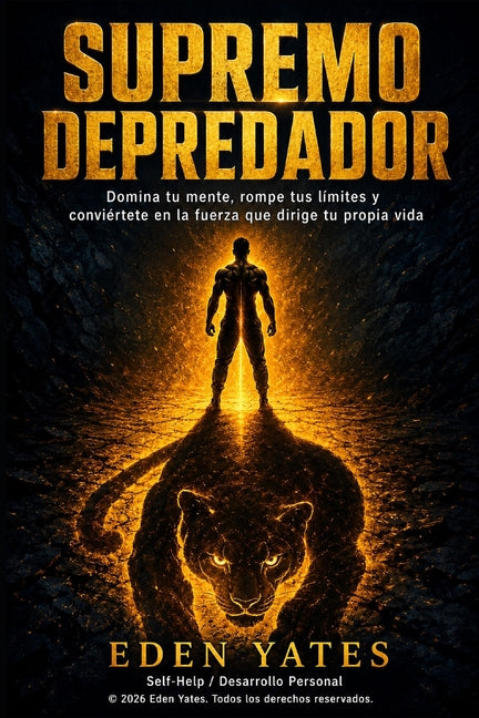 Supremo Depredador: Domina tu mente, rompe tus límites y conviértete en la fuerza que dirige tu propia vida by Yates, Eden