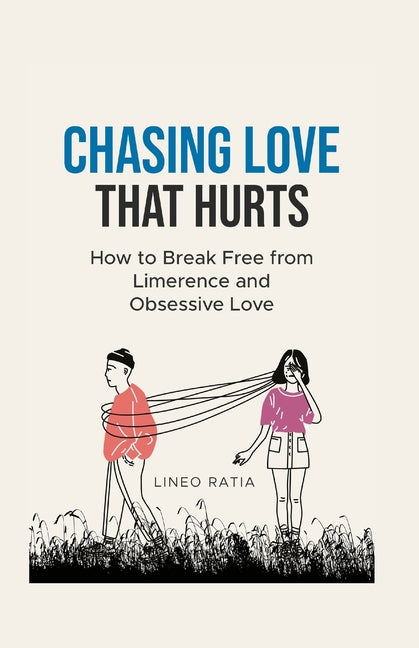 Chasing Love That Hurts: How to Break Free from Limerence and Obsessive Love by Ratia, Lineo