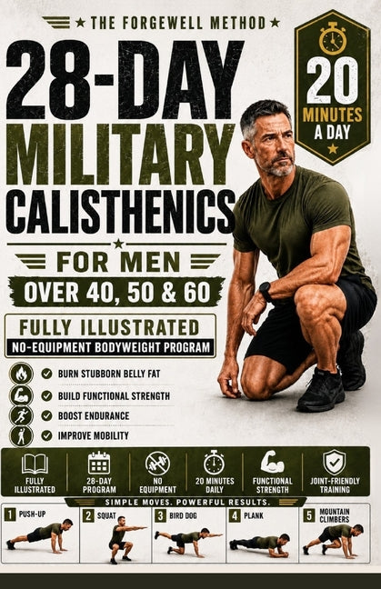 28-Day Military Calisthenics for Men Over 40, 50 & 60: A Fully Illustrated No-Equipment Bodyweight Program to Burn Stubborn Belly Fat, Build Functiona by Method, Forgewell
