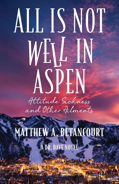 All is Not Well in Aspen: Attitude Sickness and other Ailments by Betancourt, Matthew A.