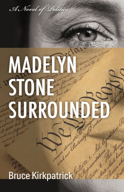 Madelyn Stone Surrounded: A Novel of Politics by Kirkpatrick, Bruce