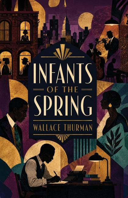 Infants of the Spring: A Harlem Renaissance Satire of Artists, Ambition, and Black Creative Life by Thurman, Wallace