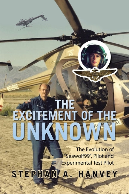 The Excitement of the Unknown: The Evolution of "Seawolf99", Pilot and Experimental Test Pilot by Hanvey, Stephan A.