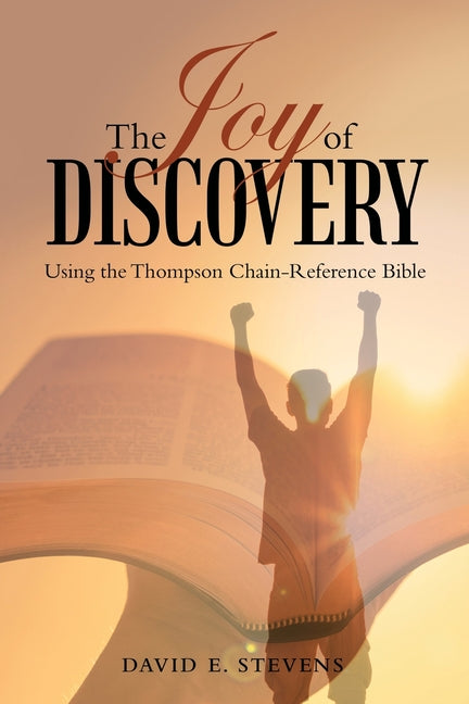 The Joy of Discovery: Using the Thompson Chain-Reference Bible by Stevens, David E.