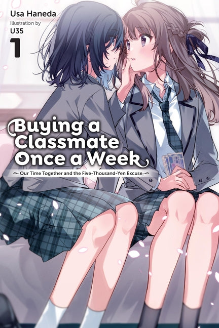 Buying a Classmate Once a Week, Vol. 1 (Light Novel): Our Time Together and the Five-Thousand-Yen Excuse by Haneda, USA