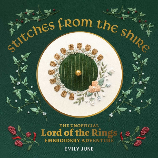Stitches from the Shire: The Unofficial Lord of the Rings Embroidery Adventure by June, Emily