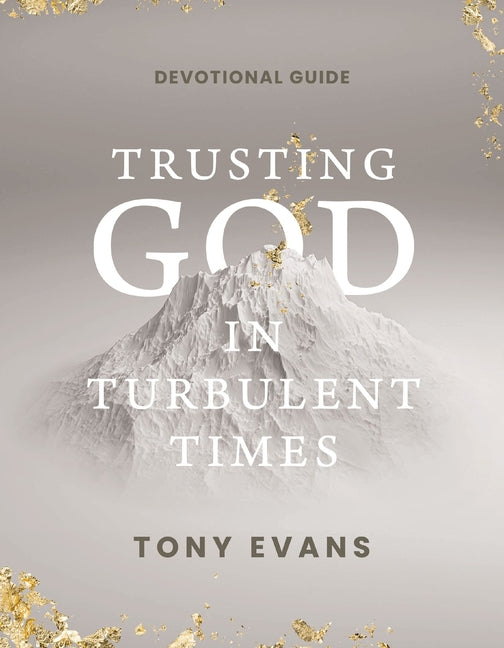 Trusting God in Turbulent Times: A 30-Day Devotional Study Guide---Find Strength, Peace, and Hope During the Difficult Seasons of Life (Daily Devotion by Evans, Tony