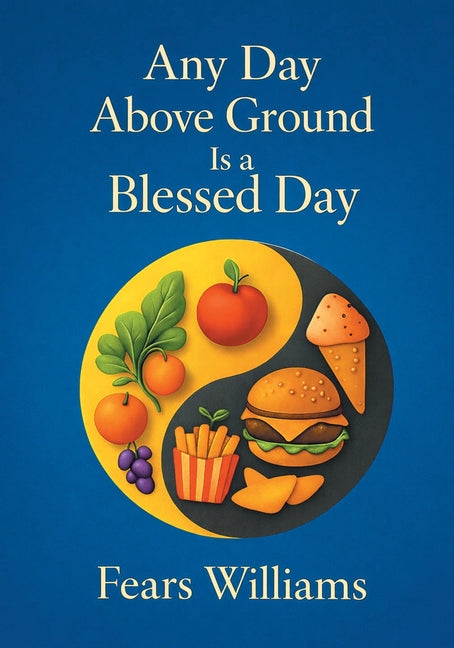 Any Day Above Ground Is a Blessed Day by Williams, Fears