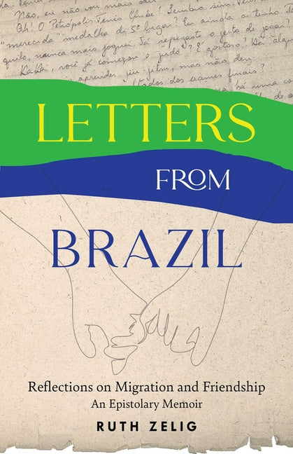 Letters from Brazil: Reflections on Migration and Friendship--An Epistolary Memoir by Zelig, Ruth