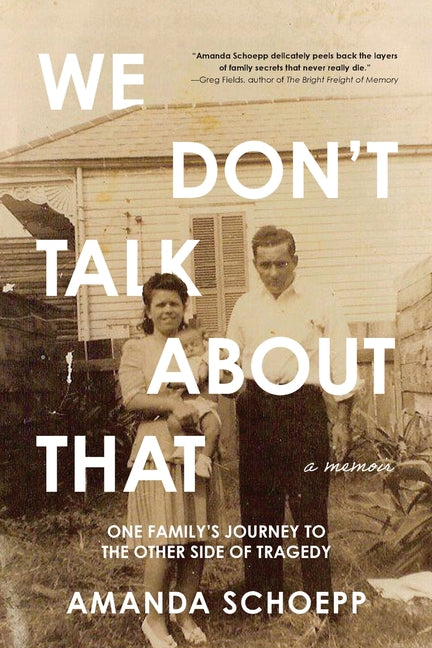We Don't Talk About That: One Family's Journey to the Other Side of Tragedy by Schoepp, Amanda