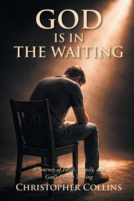God is in the Waiting: A Journey of Faith, Family, and God's Perfect Timing by Collins, Christopher