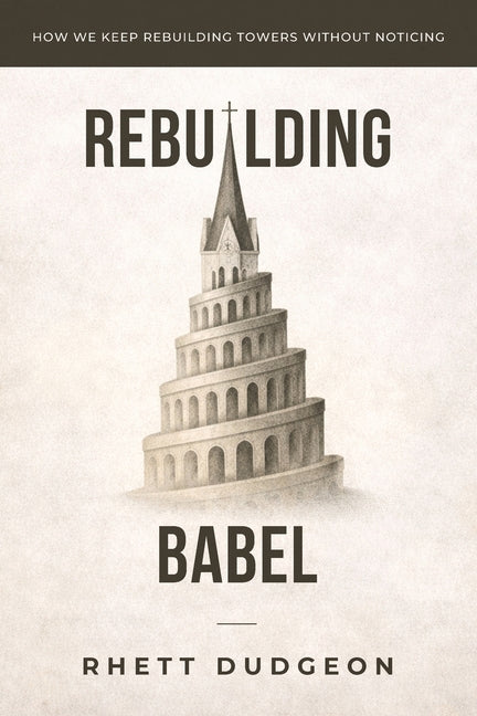 Rebuilding Babel: How we keep rebuilding towers without noticing by Dudgeon, Rhett