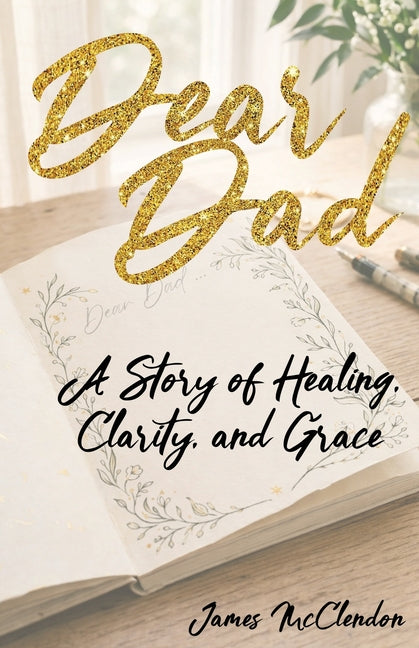 Dear Dad: A Story of Healing, Clarity, and Grace by McClendon, Jamie