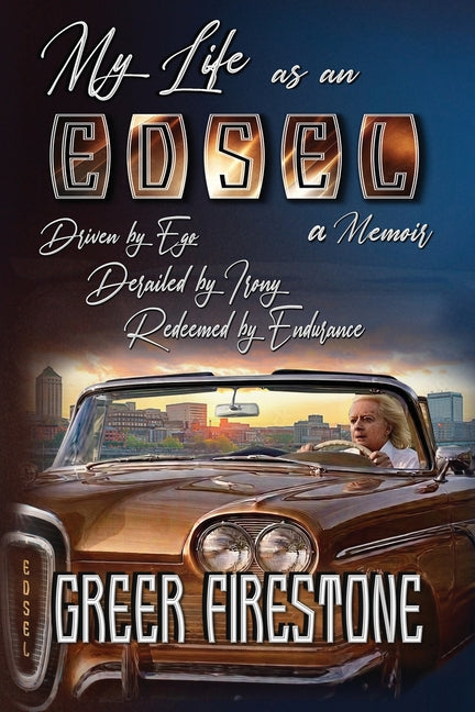 My Life as an Edsel: Driven by Ego, Derailed by Irony, Redeemed by Endurance by Firestone, Greer