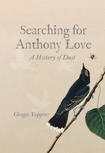 Searching for Anthony Love: A History of Dust by Teppner, Ginger