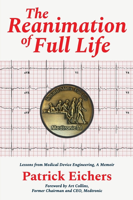 The Reanimation of Full Life: Lessons from Medical Device Engineering, A Memoir by Eichers, Patrick