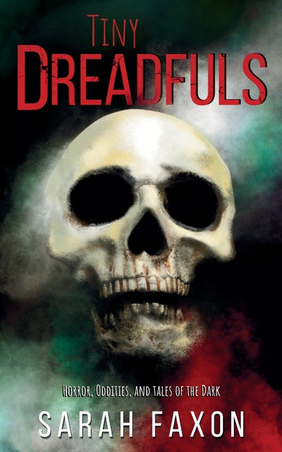 Tiny Dreadfuls: Horrors, Oddities, and Tales of the Dark by Faxon, Sarah