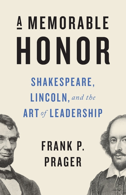 A Memorable Honor: Shakespeare, Lincoln, and the Art of Leadership by Prager, Frank P.