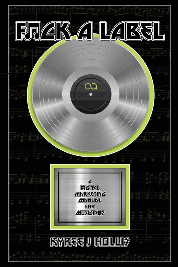 F*ck A Label: A Digital Marketing Manual For Musicians (F*ck a Label #1) Hollis, Kyree