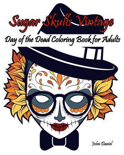 Skulls: Day of the Dead: Sugar Skulls Vintage Coloring Book for Adults: Flower, Mustache, Glasses, Bone, Art Activity Relax, C Coloring Book Adult Coloring Book J. Kaiwell