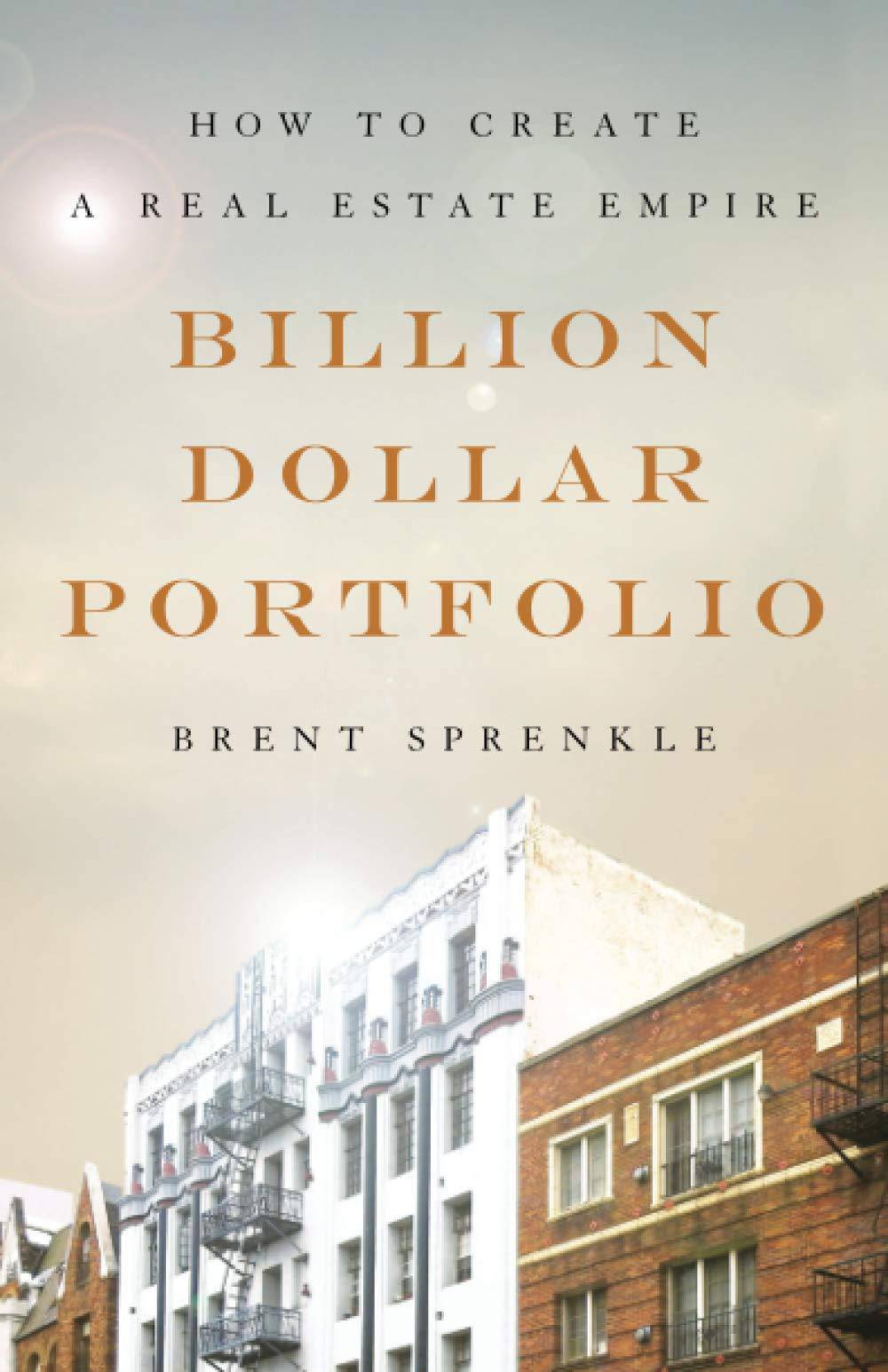 Billion Dollar Portfolio: How to Create a Real Estate Empire Business and Investments Brent Sprenkle