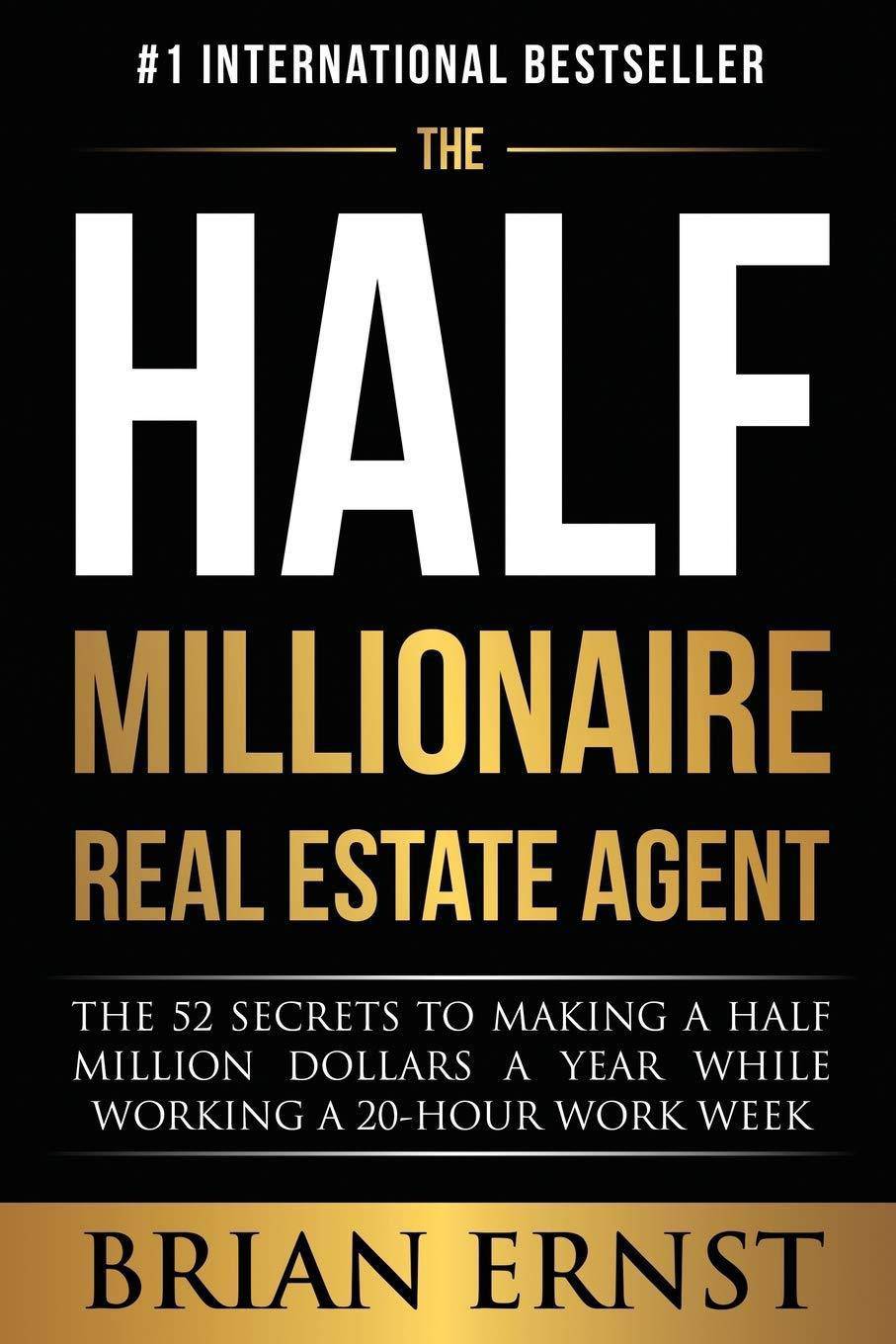 The Half Millionaire Real Estate Agent: The 52 Secrets to Making a Half Million Dollars a Year While Working a 20-Hour Work Week Business and Investments Brian Ernst