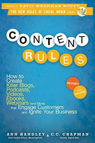Content Rules: How to Create Killer Blogs, Podcasts, Videos, Ebooks, Webinars (and More) That Engage Customers and Ignite Your Busine Business & Money C. C. Chapman | Ann Handley