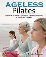Ageless Pilates: The Secret to Moving Comfortably, Easily and Pain-free for the Rest of Your Life Womens Interest Christine Binnendyk