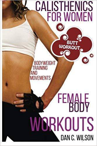 Calisthenics for Women: Female Body Workouts - Bodyweight Training and Movements - Proven Butt Workout Womens Interest Dan C. Wilson
