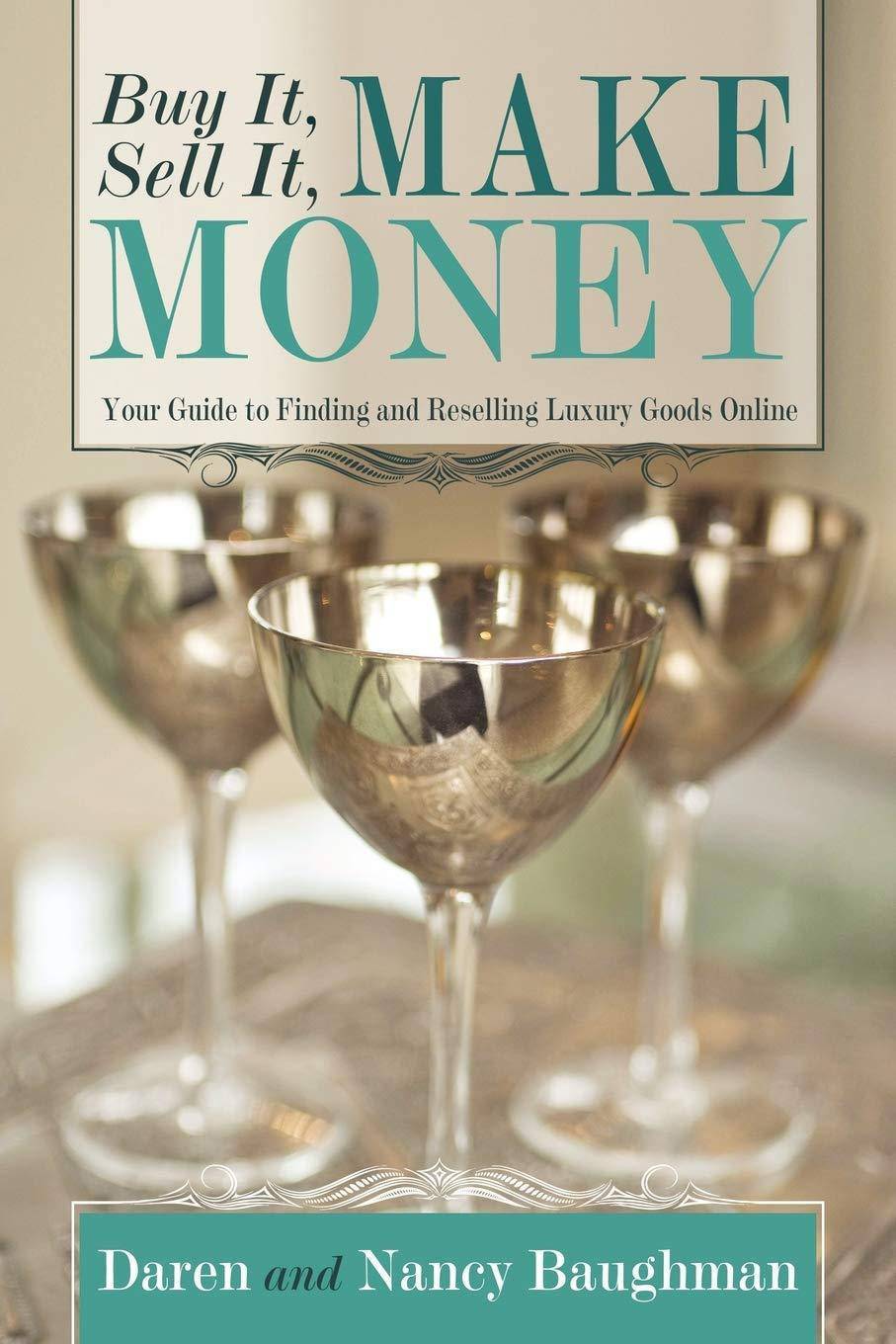 Buy It, Sell It, Make Money: Your Guide to Finding and Reselling Luxury Goods Online Computers and Technology Daren Baughman | Nancy Baughman