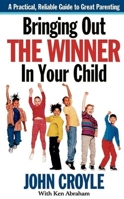 Bringing Out the Winner in Your Child: The Building Blocks of Successful Parenting Paperback Cumberland House Publishing