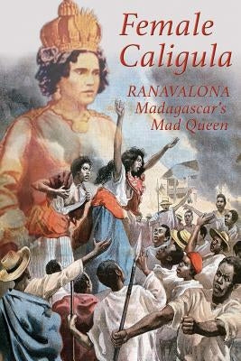 Female Caligula: Ranavalona, Madagascar's Mad Queen Paperback Aziloth Books