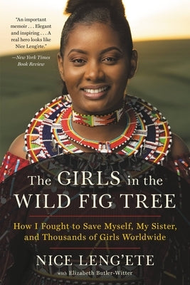 The Girls in the Wild Fig Tree: How I Fought to Save Myself, My Sister, and Thousands of Girls Worldwide by Leng'ete, Nice