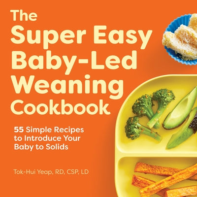 The Super Easy Baby Led Weaning Cookbook: 55 Simple Recipes to Introduce Your Baby to Solids Rockridge Press
