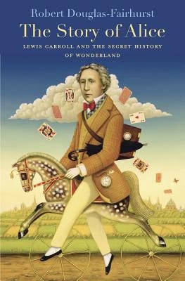 Story of Alice: Lewis Carroll and the Secret History of Wonderland Paperback Belknap Press