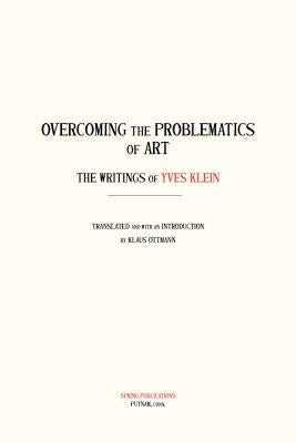 Overcoming the Problems of Art: The Writings of Yves Klein Paperback Spring Publications