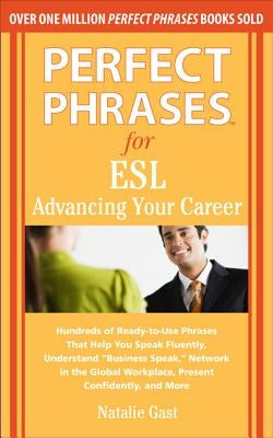 Perfect Phrases for ESL: Advancing Your Career: Hundreds of Ready-To-Use Phrases That Help You Speak Fluently, Understand "Business Speak," Net Paperback McGraw-Hill Companies