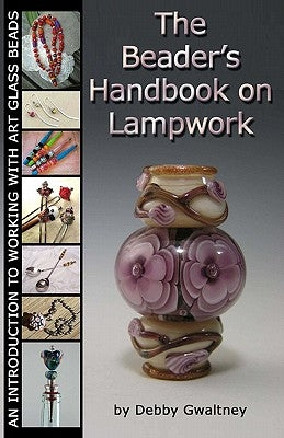 The Beader's Handbook On Lampwork: An Introduction To Working With Art Glass Beads Paperback Createspace Independent Publishing Platform