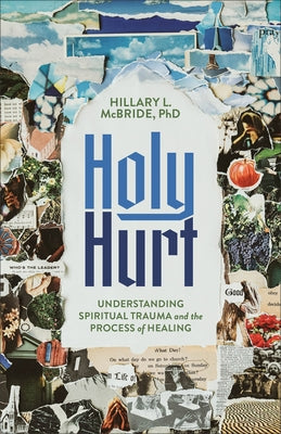 Holy Hurt: Understanding Spiritual Trauma and the Process of Healing by McBride, Hillary L., PhD