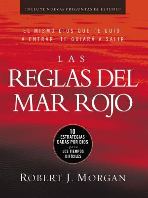 Las Reglas del Mar Rojo: 10 Estrategias Dadas Por Dios Para Los Tiempos Difíciles by Morgan, Robert J.