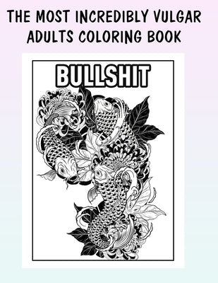 The Most Incredibly Vulgar Adults Coloring Book: Funny Curse Word and Swearing Pages for Stress Release and Relaxation for Those Who Enjoy Obscene and Paperback Independently Published