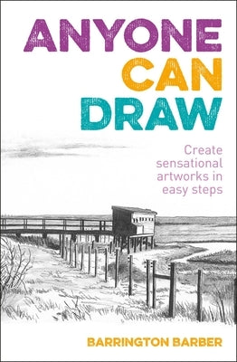 Anyone Can Draw: Create Sensational Artworks in Easy Steps Sirius Entertainment